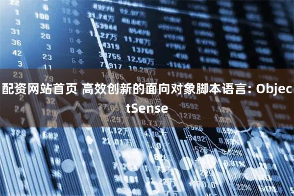 配资网站首页 高效创新的面向对象脚本语言: ObjectSense
